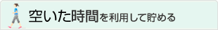 暇な時間を利用して貯める