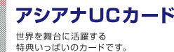アシアナUCカード 世界を舞台に活躍する特典いっぱいのカードです。