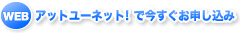 WEB アットユーネット！で今すぐお申し込み！