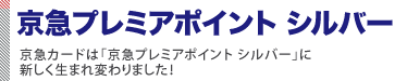 京急プレミアポイント シルバー 京急カードは「京急プレミアポイント シルバー」に新しく生まれ変わりました!