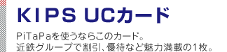 KIPS�@UC�J�[�h�@PiTaPa���g���Ȃ炱�̃J�[�h�B�ߓS�O���[�v�Ŋ����A�D�҂Ȃǖ��͖��ڂ�1���B