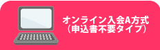 オンライン入会A方式（申込書不要タイプ）