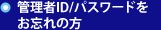 管理者ID/パスワードをお忘れの方