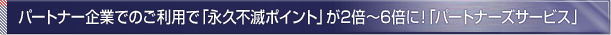�p�[�g�i�[��Ƃł̂����p�Łu�i�v�s�Ń|�C���g�v��2�{�`6�{�ɁI�u�p�[�g�i�[�Y�T�[�r�X�v