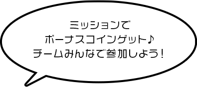 ミッションでボーナスコインゲット♪チームみんなで参加しよう！