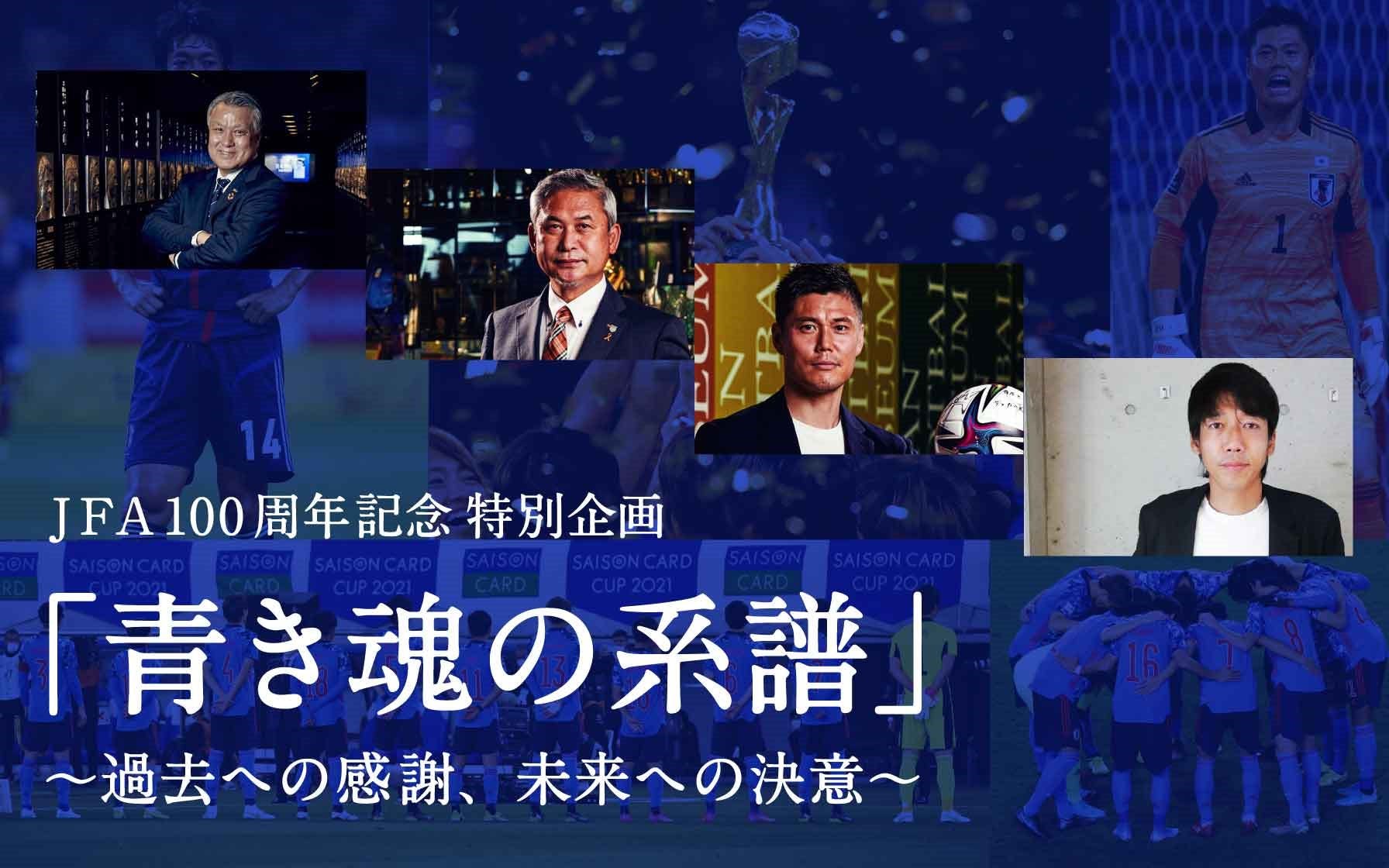 JFA100周年記念特別企画「青き魂の系譜」過去への感謝、未来への決意
