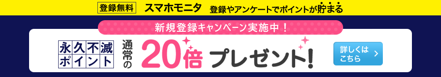 スマホモニタに新規登録で永久不滅ポイント20倍プレゼント!! - 詳しくはこちら