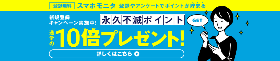 スマホモニタに新規登録で永久不滅ポイント10倍プレゼント!! - 詳しくはこちら