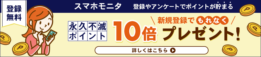 スマホモニタ -登録やアンケートでポイントが貯まる- 新規登録でもれなく永久不滅ポイント10倍プレゼント!! - 詳しくはこちら