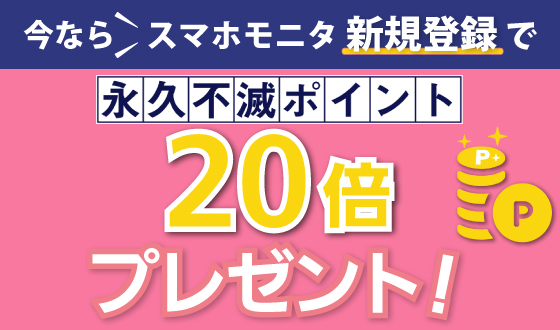 \スマホモニタ“新規登録”で/今なら永久不滅ポイント20倍プレゼント!!
