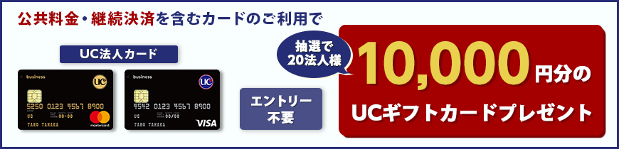 公共料金・継続決済を含むカードのご利用で 抽選で20法人様 10,000円分のUCギフトカードプレゼント エントリー不要