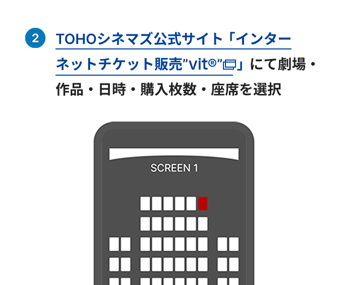 TOHOシネマズ公式サイト「インターネットチケット販売”“vit®”」にて劇場・作品・日時・購入枚数・座席を選択