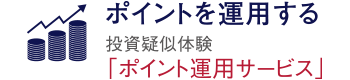 ポイントを運用する　投資疑似体験「ポイント運用サービス」