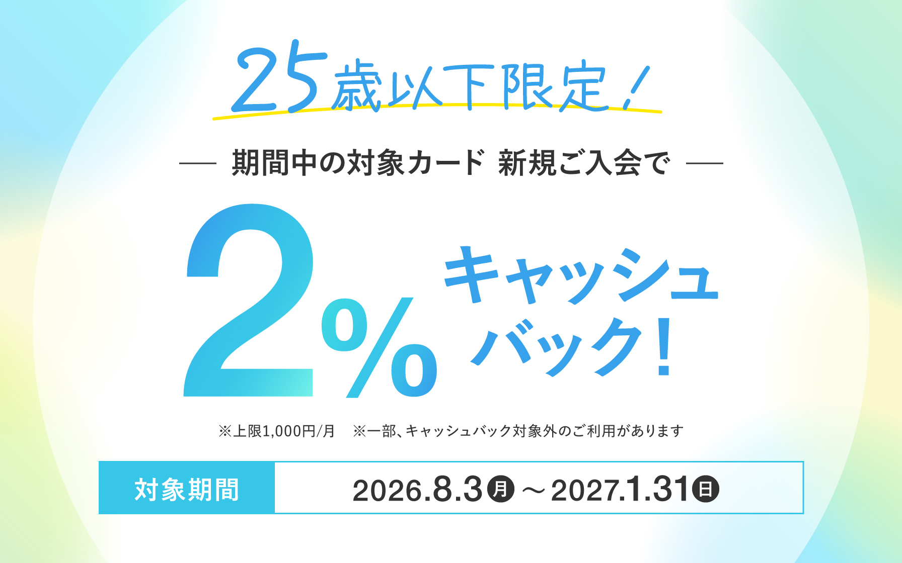 【25歳以下限定】対象カードご入会でショッピングご利用金額の2%キャッシュバック！
