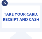 TAKE YOUR CARD, RECEIPT AND CASH
