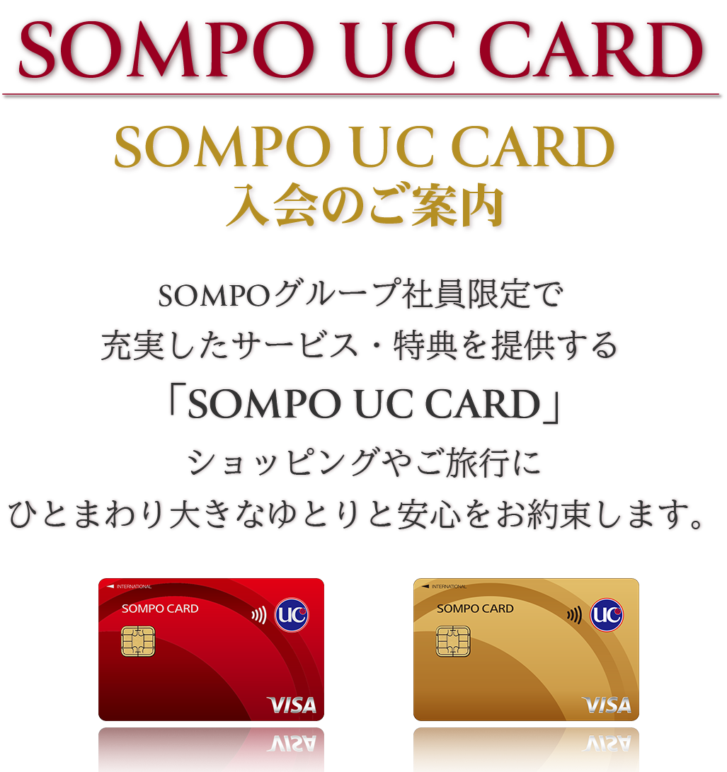 ＜SOMPO UC CARD＞SOMPO UC CARD 入会のご案内 ／ SOMPOグループ社員限定で充実したサービス・特典を提供する「SOMPO UC CARD」。ショッピングやご旅行にひとまわり大きなゆとりと安心をお約束します。